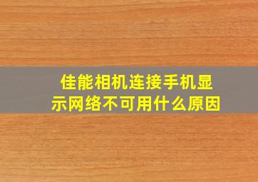 佳能相机连接手机显示网络不可用什么原因