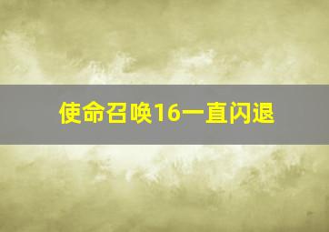 使命召唤16一直闪退