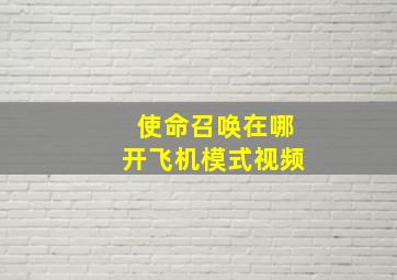 使命召唤在哪开飞机模式视频