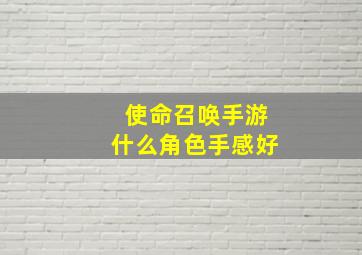 使命召唤手游什么角色手感好