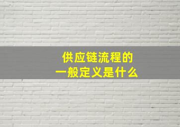 供应链流程的一般定义是什么