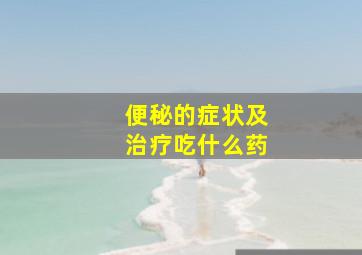 便秘的症状及治疗吃什么药