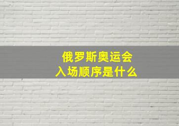 俄罗斯奥运会入场顺序是什么