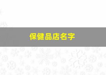 保健品店名字