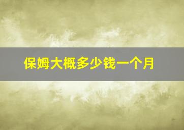 保姆大概多少钱一个月