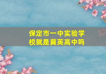 保定市一中实验学校就是冀英高中吗