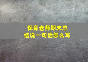 保育老师期末总结说一句话怎么写