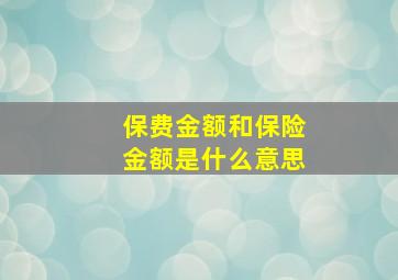 保费金额和保险金额是什么意思