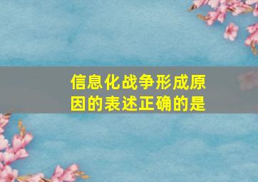 信息化战争形成原因的表述正确的是