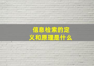 信息检索的定义和原理是什么