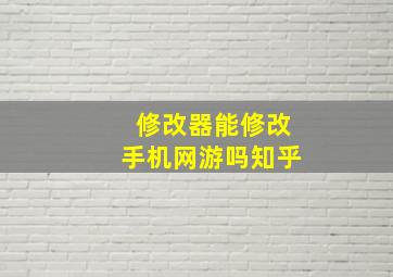 修改器能修改手机网游吗知乎