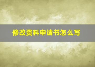 修改资料申请书怎么写