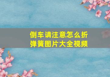 倒车请注意怎么折弹簧图片大全视频