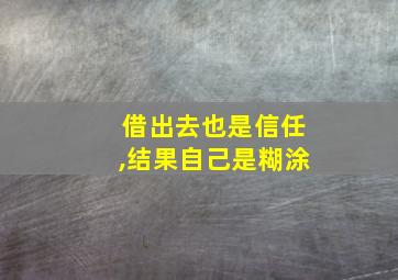 借出去也是信任,结果自己是糊涂