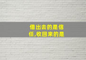 借出去的是信任,收回来的是