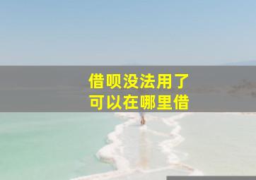 借呗没法用了可以在哪里借