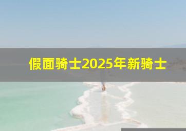 假面骑士2025年新骑士