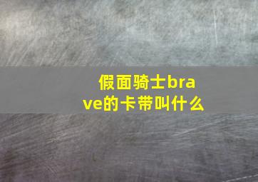 假面骑士brave的卡带叫什么