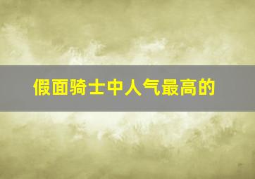 假面骑士中人气最高的