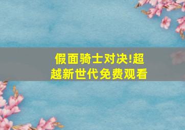 假面骑士对决!超越新世代免费观看