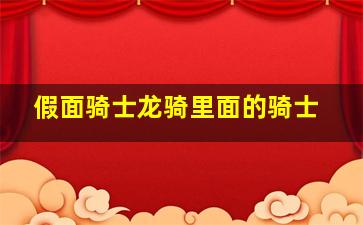 假面骑士龙骑里面的骑士