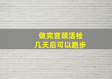 做完宫颈活检几天后可以跑步