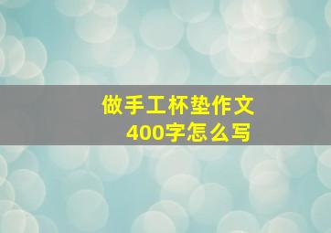 做手工杯垫作文400字怎么写