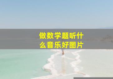 做数学题听什么音乐好图片