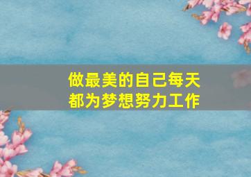 做最美的自己每天都为梦想努力工作