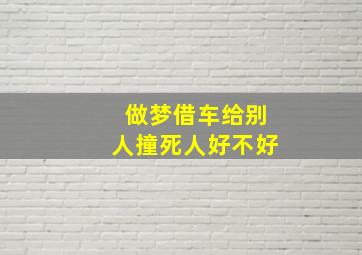 做梦借车给别人撞死人好不好