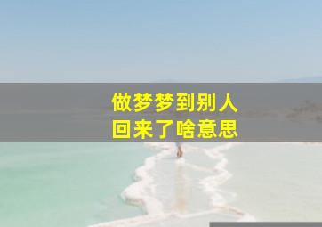 做梦梦到别人回来了啥意思