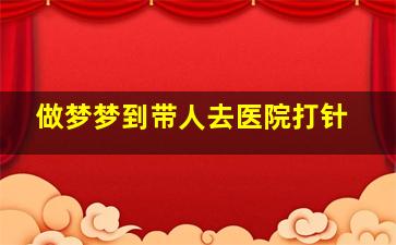 做梦梦到带人去医院打针