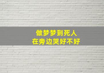 做梦梦到死人在旁边哭好不好