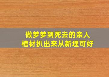 做梦梦到死去的亲人棺材扒出来从新埋可好