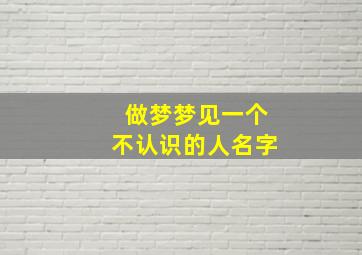 做梦梦见一个不认识的人名字