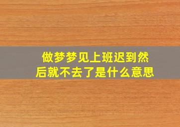 做梦梦见上班迟到然后就不去了是什么意思