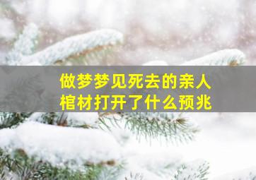 做梦梦见死去的亲人棺材打开了什么预兆