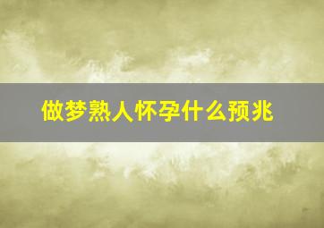 做梦熟人怀孕什么预兆