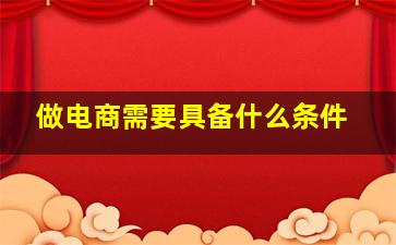 做电商需要具备什么条件