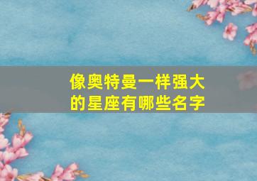 像奥特曼一样强大的星座有哪些名字