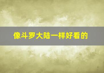 像斗罗大陆一样好看的