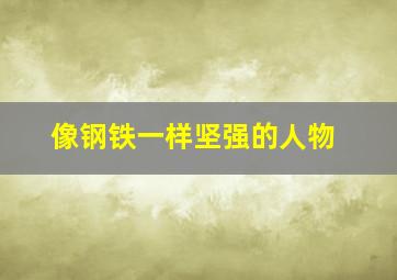 像钢铁一样坚强的人物