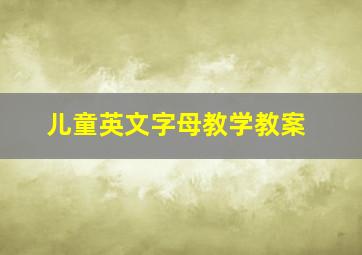 儿童英文字母教学教案