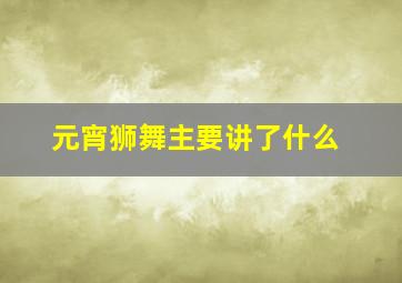 元宵狮舞主要讲了什么