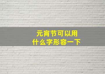 元宵节可以用什么字形容一下