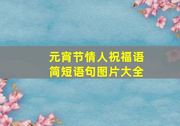 元宵节情人祝福语简短语句图片大全