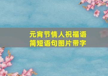 元宵节情人祝福语简短语句图片带字