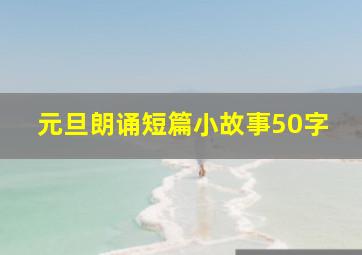 元旦朗诵短篇小故事50字