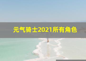 元气骑士2021所有角色