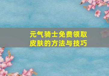 元气骑士免费领取皮肤的方法与技巧